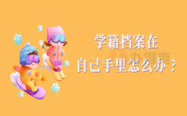 学籍档案在自己手里怎么办 ?