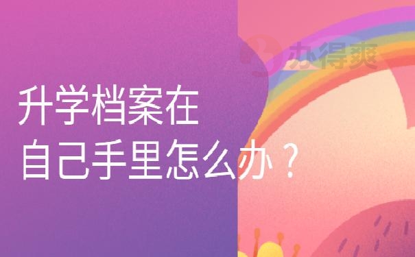 升学档案在自己手里怎么办 ?