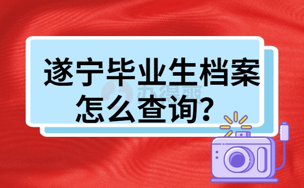 遂宁毕业生档案怎么查询？