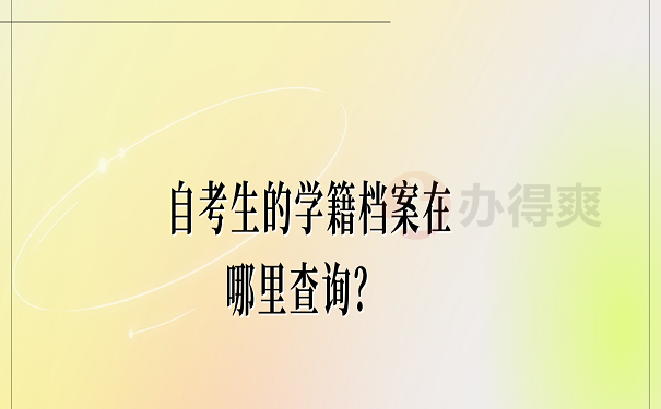 自考生的学籍档案在哪里查询？ 