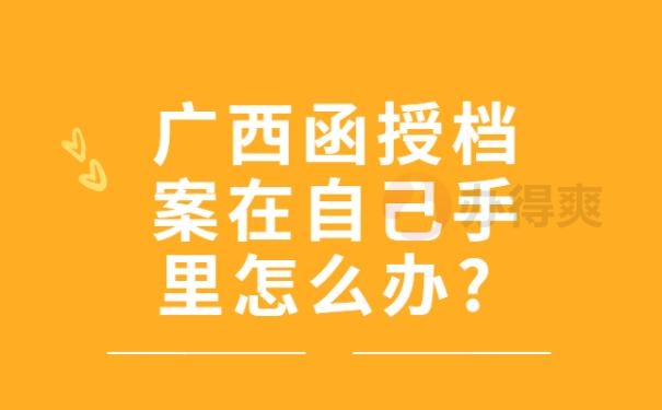 广西函授档案在自己手里怎么办?