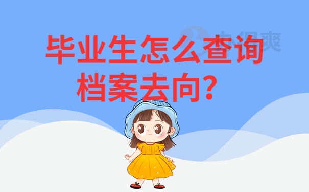 毕业生怎么查询档案去向？