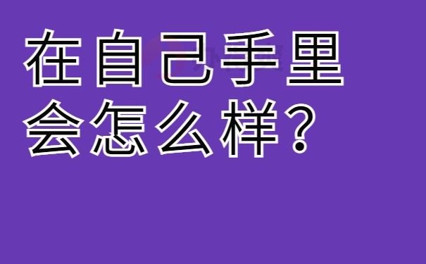 在自己手里会怎么样?