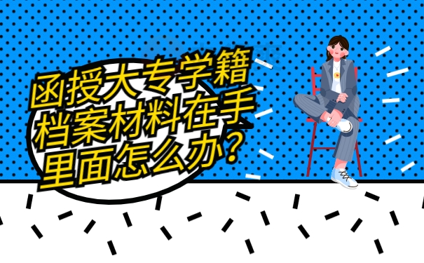 函授大专学籍档案材料在手里面怎么办？