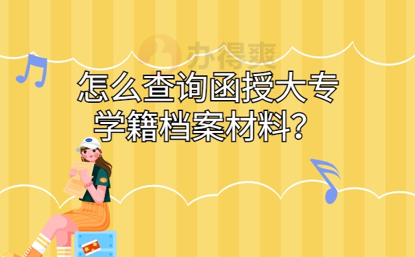 怎么查询函授大专学籍档案材料？