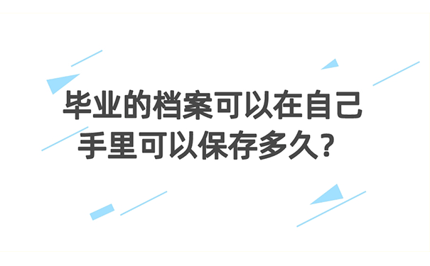 毕业的档案可以在自己手里可以保存多久