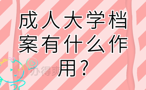 成人大学档案有什么作用?
