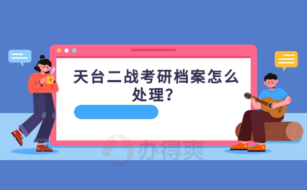 天台二战考研档案怎么处理？