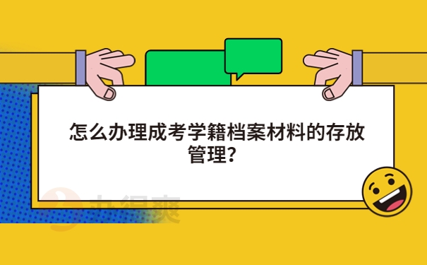 怎么办理成考学籍档案材料的存放管理？