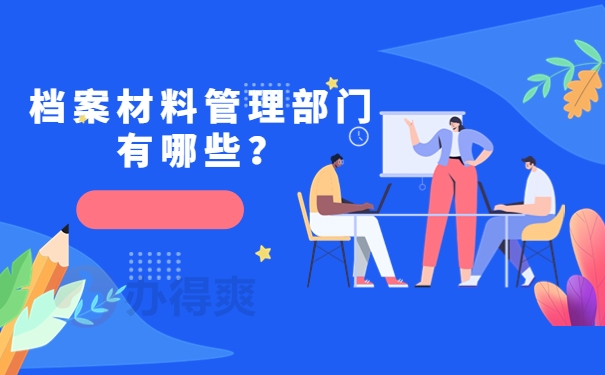 档案材料管理部门有哪些？