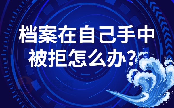 档案在自己手中存档被拒怎么办？