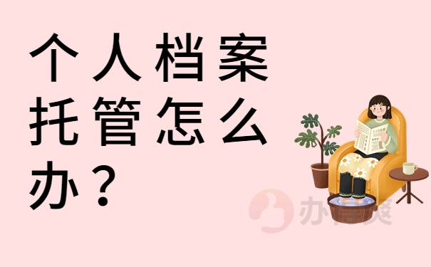 个人档案托管怎么办？