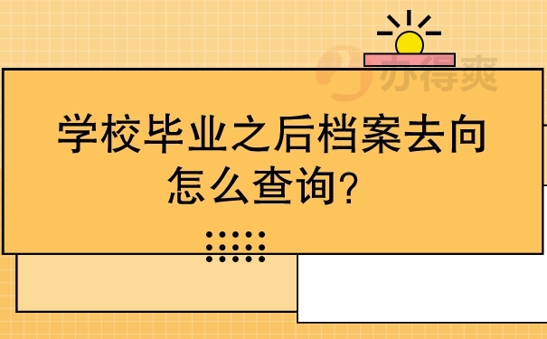 学校毕业之后档案去向怎么查询？