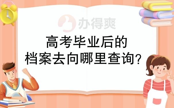 高考毕业后的档案去向哪里查询？