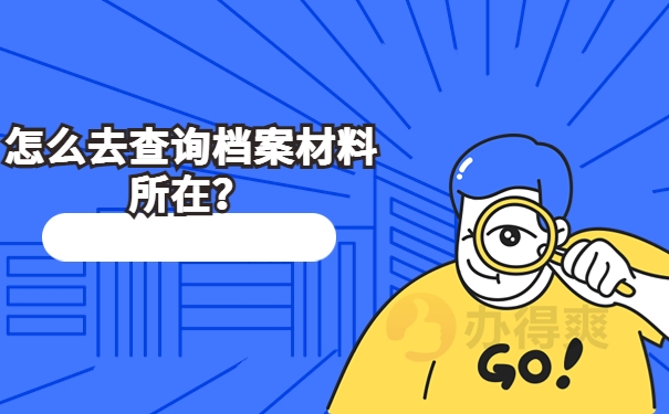 怎么去查询档案材料所在？