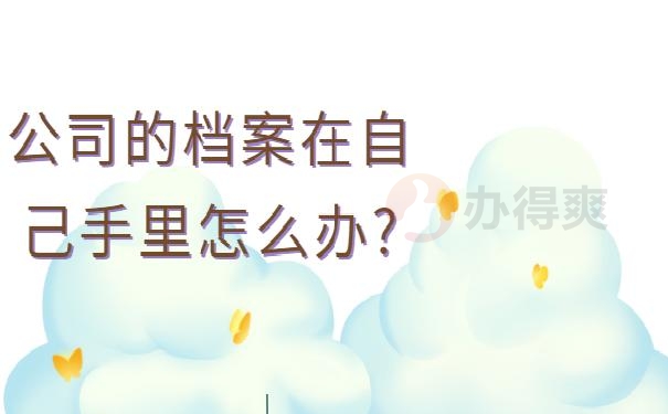 公司的档案在自己手里怎么办?