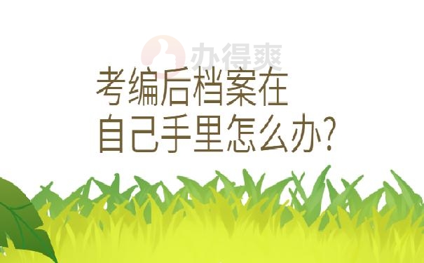 考编后档案在自己手里怎么办?