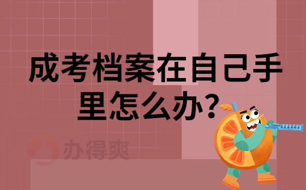 成考档案在自己手里怎么办？