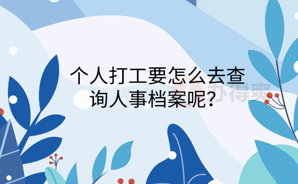 个人打工要怎么去查询人事档案呢
