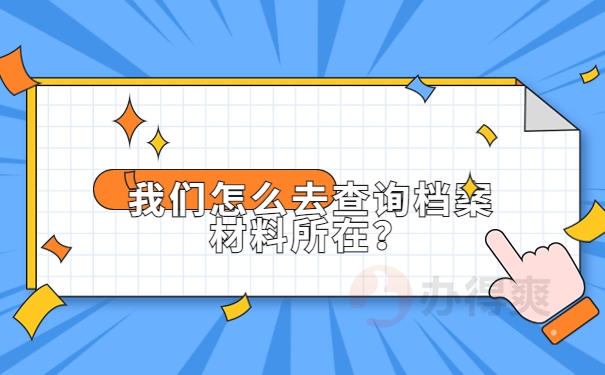 我们怎么去查询档案材料所在？