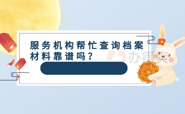 服务机构帮忙查询档案材料靠谱吗？