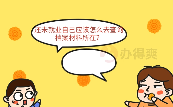 还未就业自己应该怎么去查询档案材料所在？