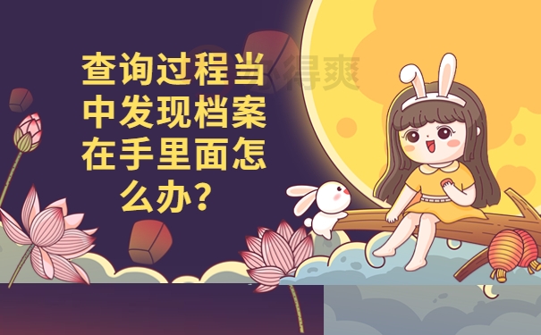 查询过程当中发现档案在手里面怎么办？