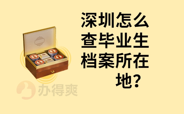 深圳怎么查毕业生档案所在地？