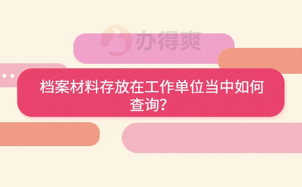 档案材料存放在工作单位当中如何查询？