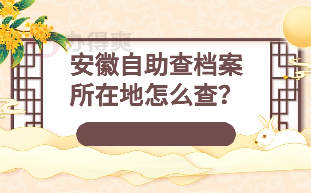 安徽自助查档案所在地怎么查？