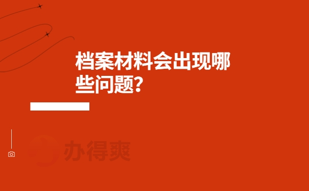 档案材料会出现哪些问题？