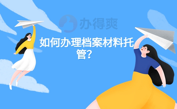 如何办理档案材料托管？