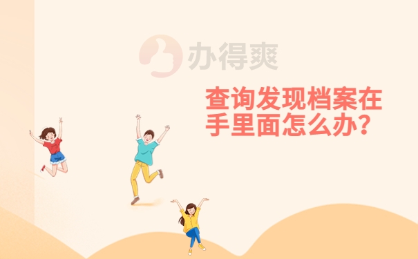 查询发现档案在手里面怎么办？