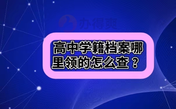 高中学籍档案哪里领的怎么查 ？