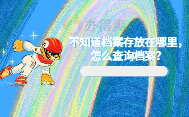 不知道档案存放在哪里，怎么查询档案？