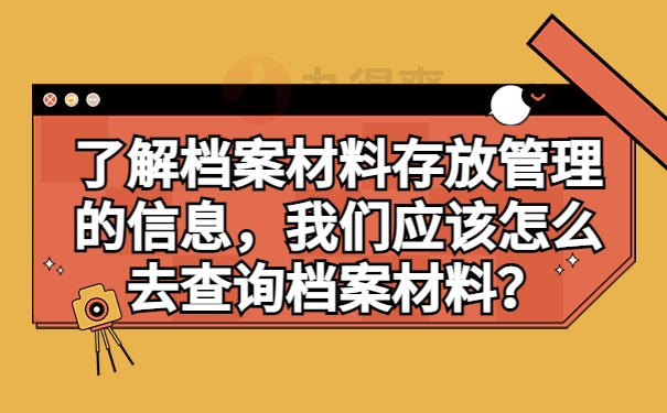 了解档案材料存放管理的信息，我们应该怎么去查询档案材料？