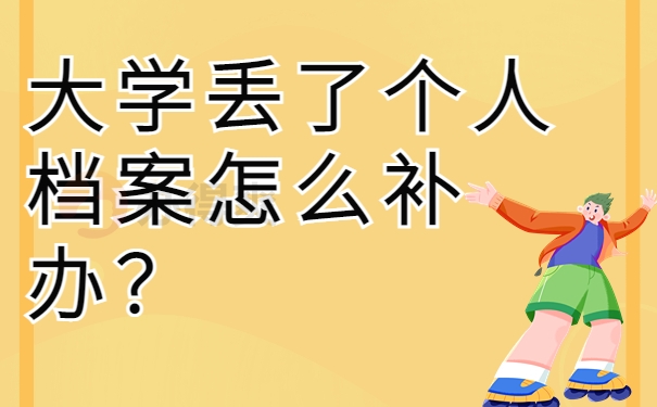 大学丢了个人档案怎么补办？