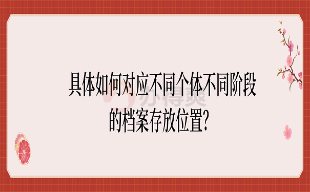 具体如何对应不同个体不同阶段的档案存放位置？