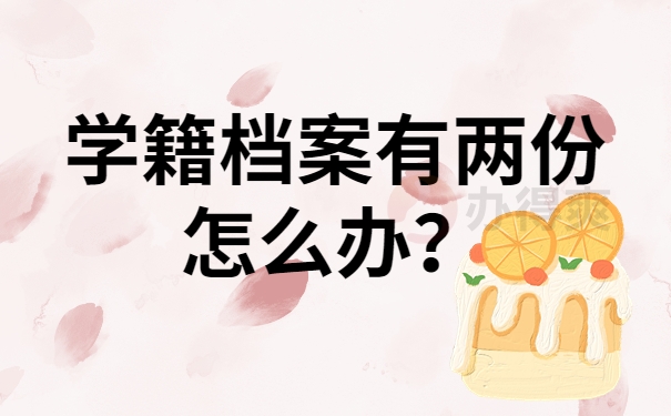 学籍档案有两份怎么办？