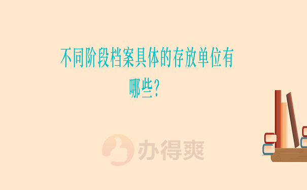 不同阶段档案具体的存放单位有哪些？