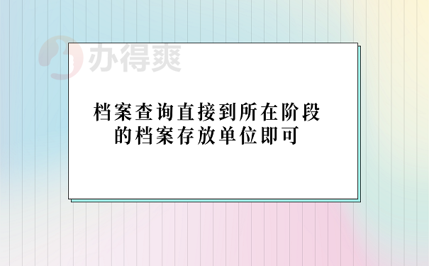 档案查询直接到所在阶段的档案存放单位即可