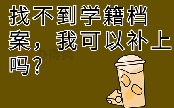 如果我找不到学籍档案，我可以补上吗?