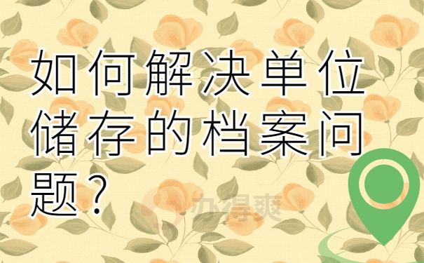 如何解决单位储存的档案问题?