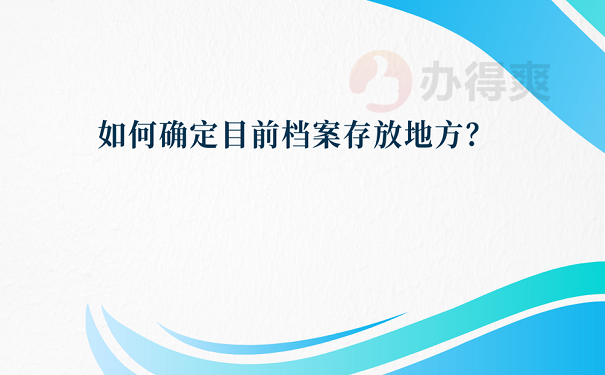 如何确定目前档案存放地方？