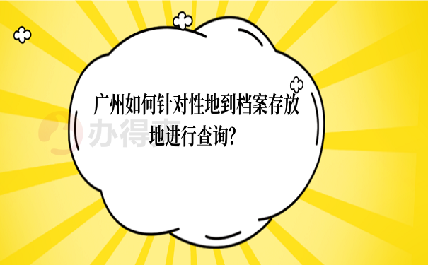 广州如何针对性地到档案存放地进行查询？