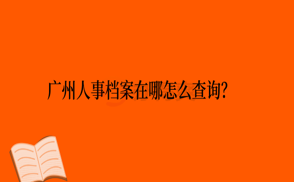 广州人事档案在哪怎么查询？