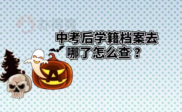 中考后学籍档案去哪了怎么查 ？