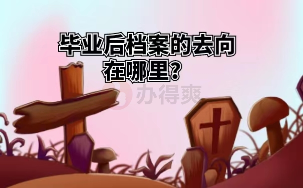 毕业后档案的去向在哪里？