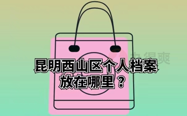 昆明西山区个人档案放在哪里？