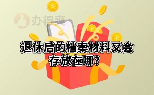 退休后的档案材料又会存放在哪？